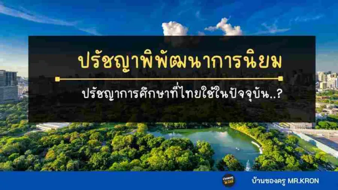 ปรัชญาการศึกษา ปรัชญาพิพัฒนาการนิยม ปรัชญาการศึกษาที่ไทยใช้ในปัจจุบัน..?